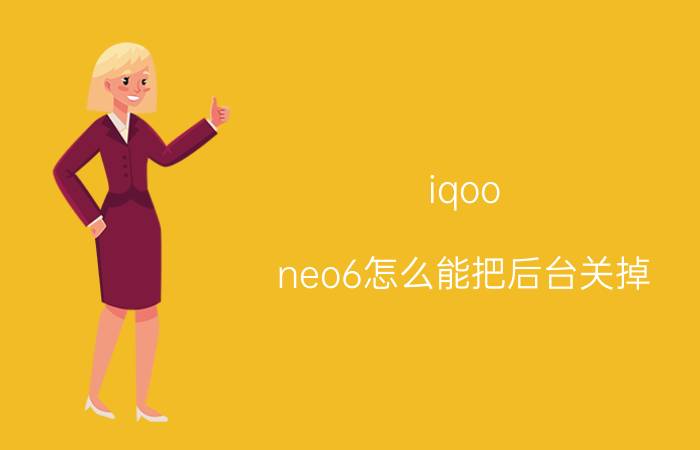 iqoo neo6怎么能把后台关掉 vivo手机高耗电怎么关闭？